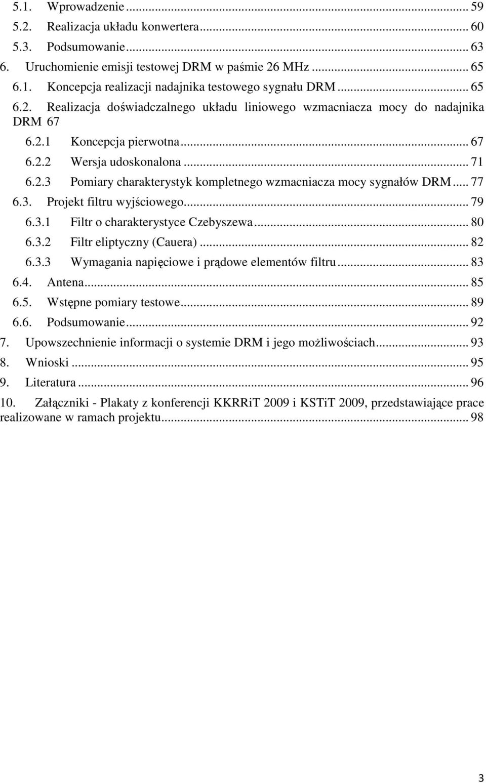 .. 77 6.3. Projekt filtru wyjściowego... 79 6.3.1 Filtr o charakterystyce Czebyszewa... 80 6.3.2 Filtr eliptyczny (Cauera)... 82 6.3.3 Wymagania napięciowe i prądowe elementów filtru... 83 6.4.