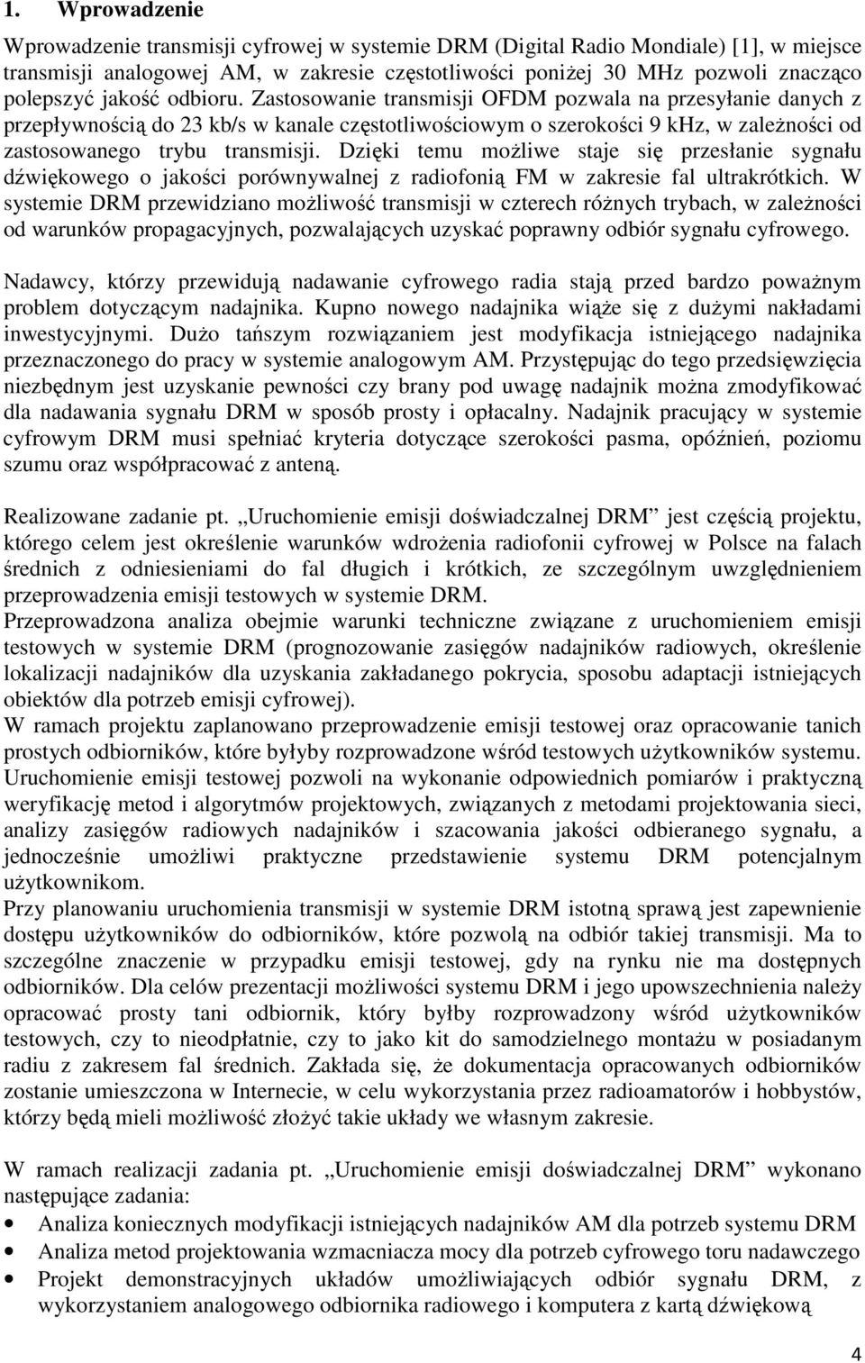 Dzięki temu możliwe staje się przesłanie sygnału dźwiękowego o jakości porównywalnej z radiofonią FM w zakresie fal ultrakrótkich.