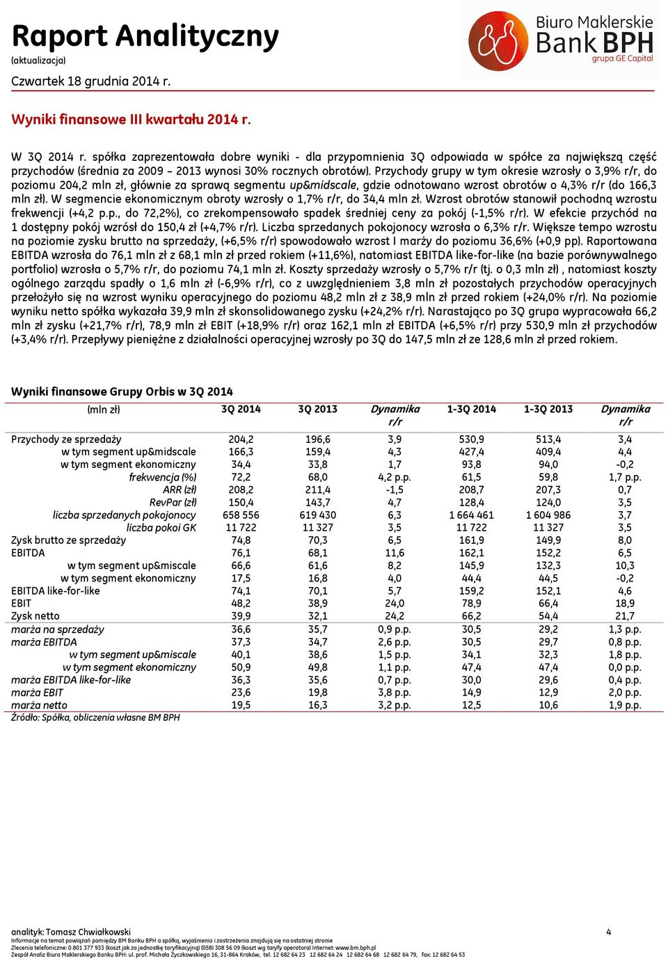 Przychody grupy w tym okresie wzrosły o 3,9% r/r, do poziomu 204,2 mln zł, głównie za sprawą segmentu up&midscale, gdzie odnotowano wzrost obrotów o 4,3% r/r (do 166,3 mln zł).