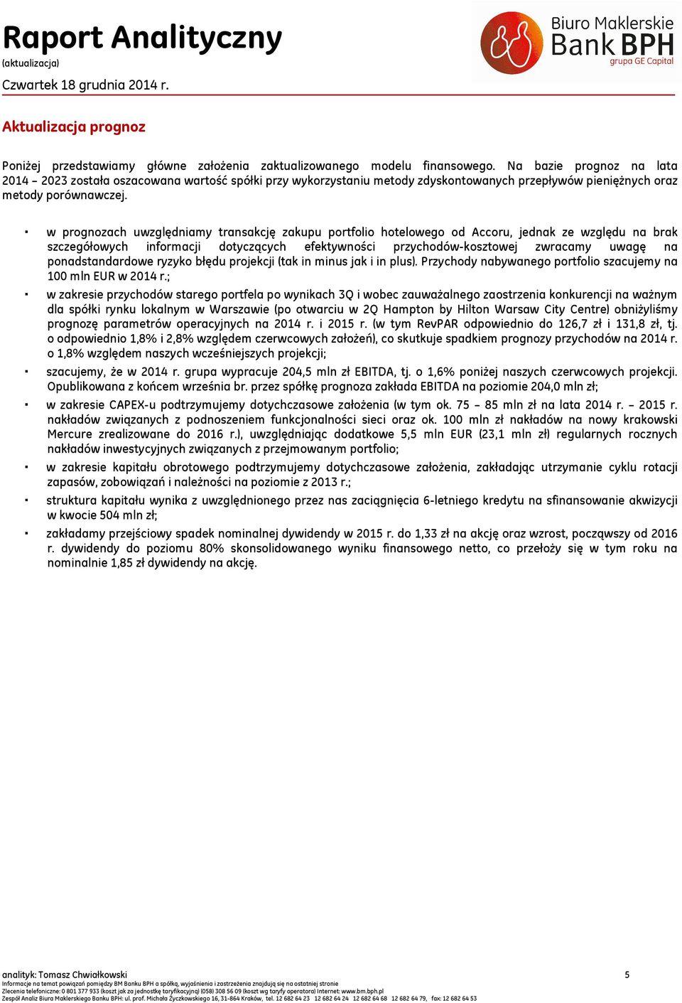 w prognozach uwzględniamy transakcję zakupu portfolio hotelowego od Accoru, jednak ze względu na brak szczegółowych informacji dotyczących efektywności przychodów-kosztowej zwracamy uwagę na