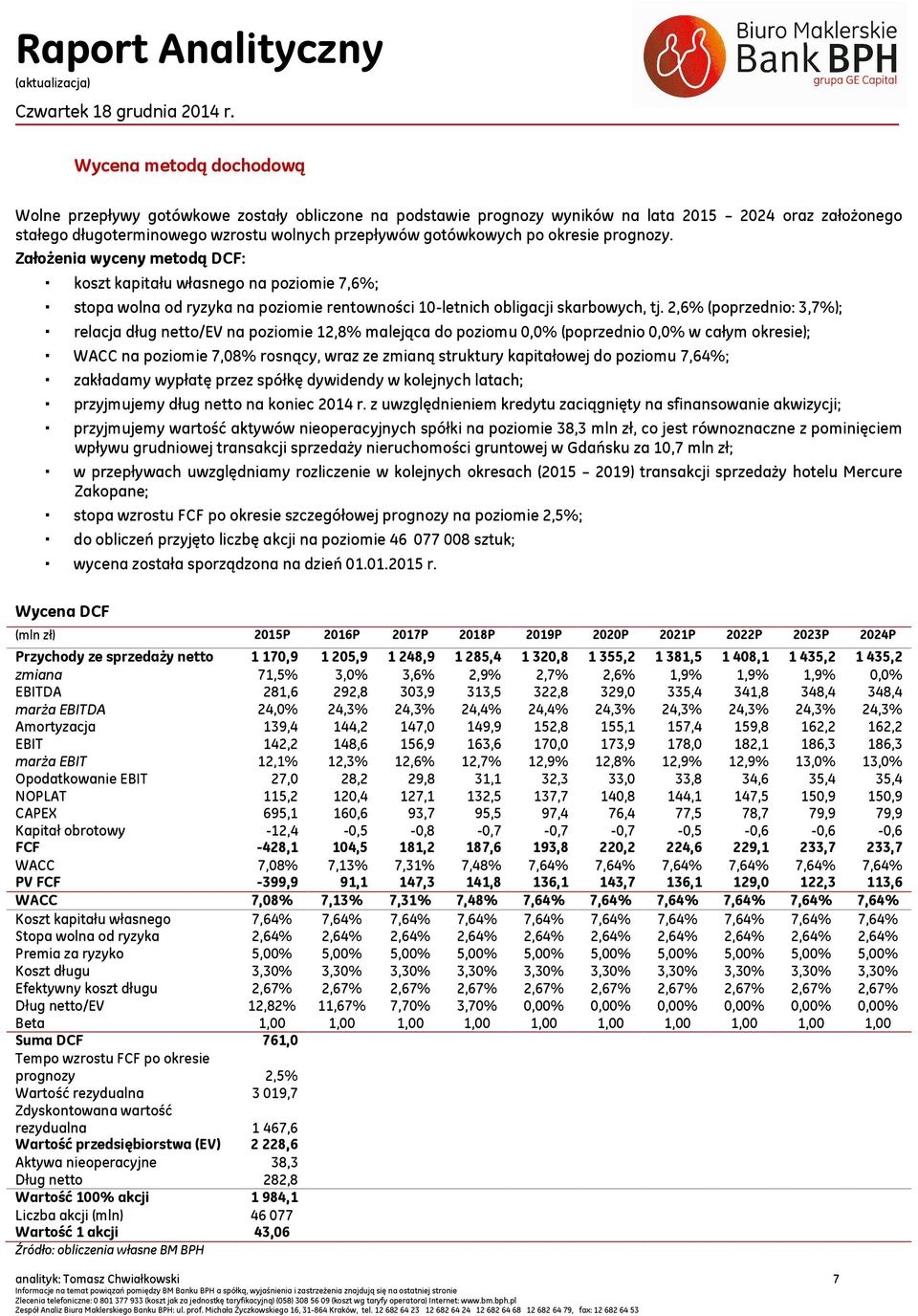 2,6% (poprzednio: 3,7%); relacja dług netto/ev na poziomie 12,8% malejąca do poziomu 0,0% (poprzednio 0,0% w całym okresie); WACC na poziomie 7,08% rosnący, wraz ze zmianą struktury kapitałowej do
