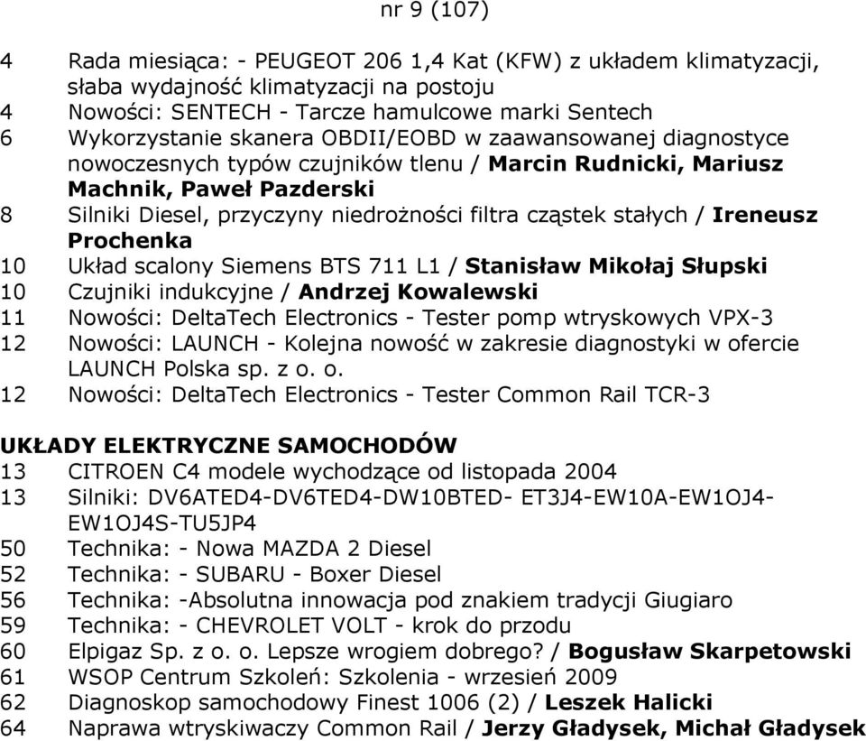 Ireneusz Prochenka 10 Układ scalony Siemens BTS 711 L1 / Stanisław Mikołaj Słupski 10 Czujniki indukcyjne / Andrzej Kowalewski 11 Nowości: DeltaTech Electronics - Tester pomp wtryskowych VPX-3 12