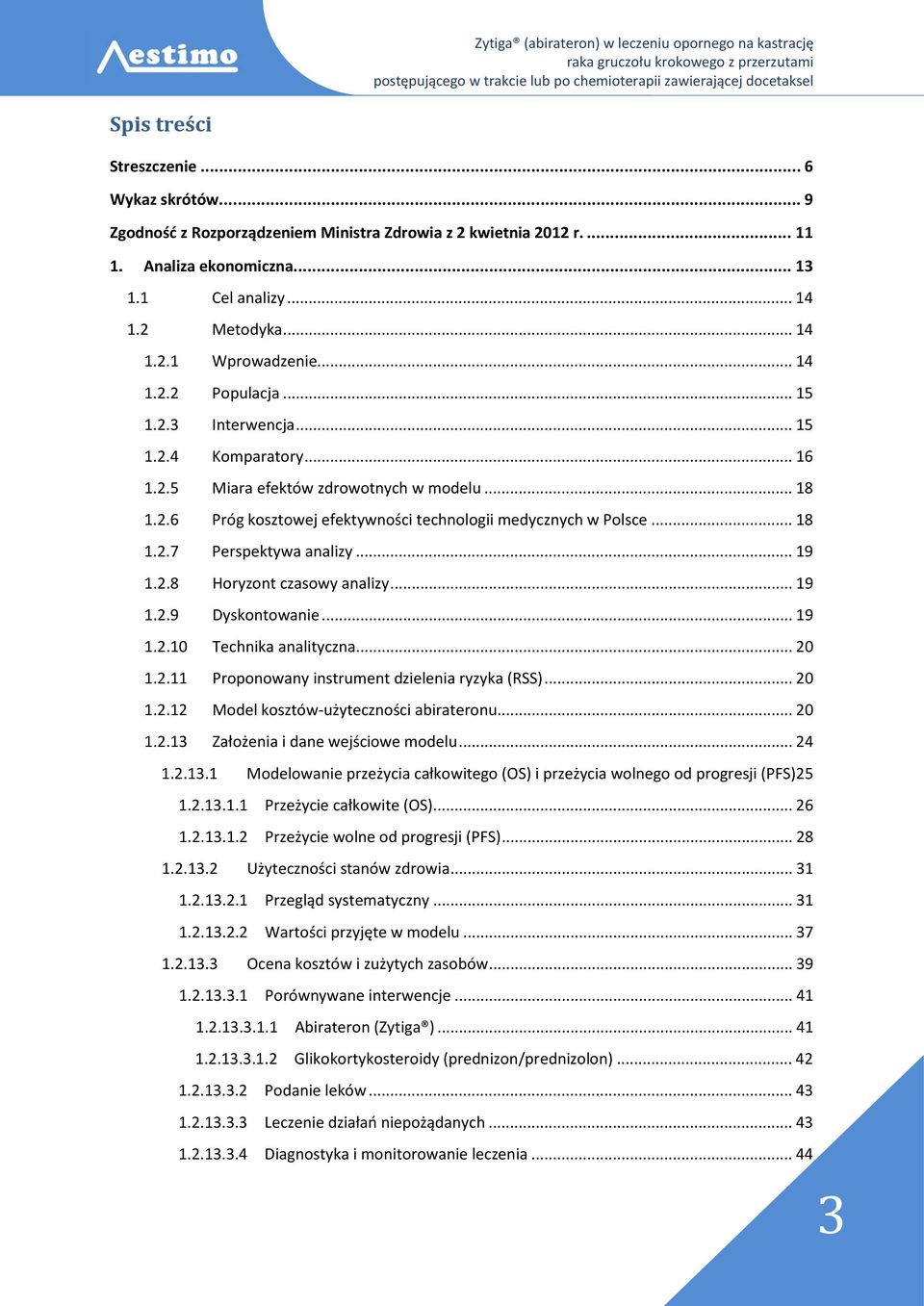 .. 19 1.2.8 Horyzont czasowy analizy... 19 1.2.9 Dyskontowanie... 19 1.2.10 Technika analityczna... 20 1.2.11 Proponowany instrument dzielenia ryzyka (RSS)... 20 1.2.12 Model kosztów-użyteczności abirateronu.