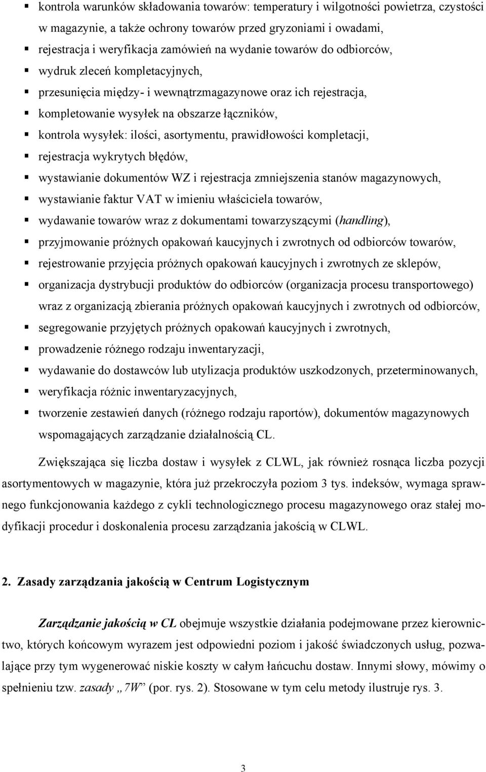 asortymentu, prawidłowości kompletacji, rejestracja wykrytych błędów, wystawianie dokumentów WZ i rejestracja zmniejszenia stanów magazynowych, wystawianie faktur VAT w imieniu właściciela towarów,