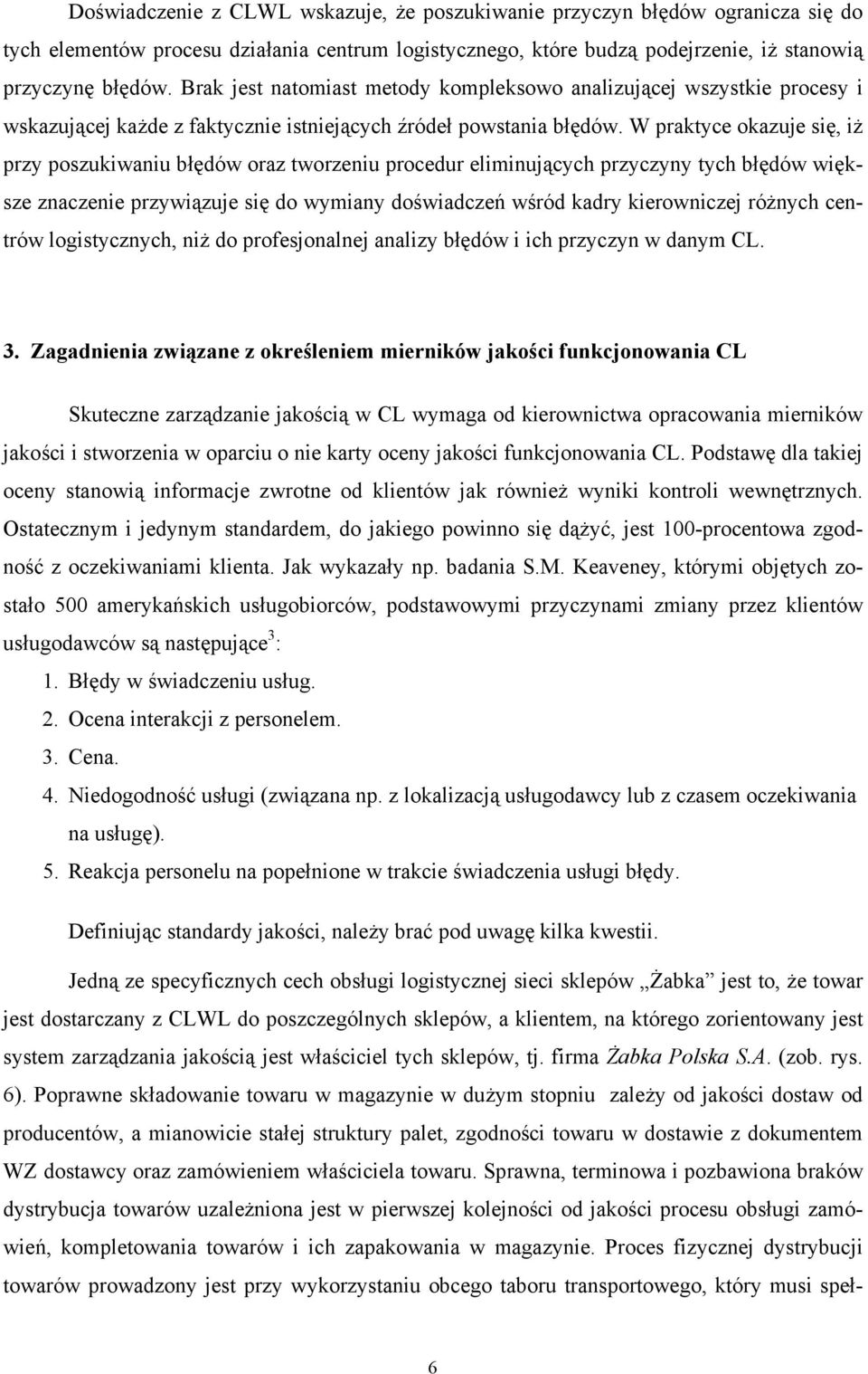 W praktyce okazuje się, iż przy poszukiwaniu błędów oraz tworzeniu procedur eliminujących przyczyny tych błędów większe znaczenie przywiązuje się do wymiany doświadczeń wśród kadry kierowniczej