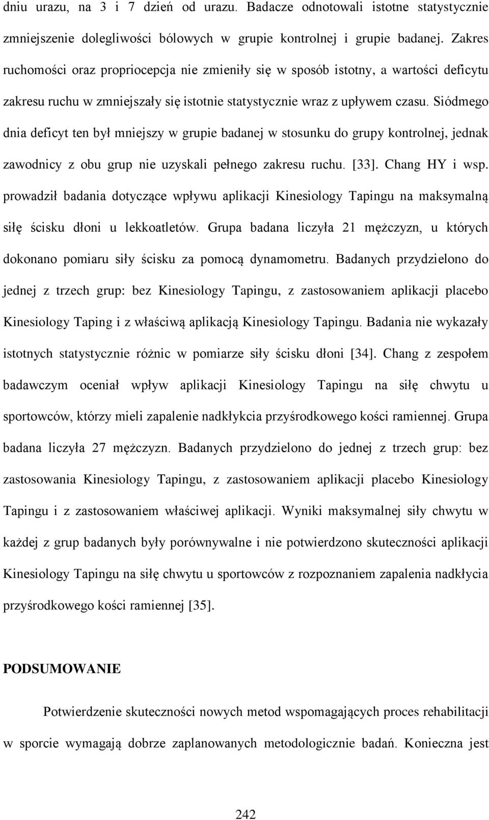 Siódmego dnia deficyt ten był mniejszy w grupie badanej w stosunku do grupy kontrolnej, jednak zawodnicy z obu grup nie uzyskali pełnego zakresu ruchu. [33]. Chang HY i wsp.