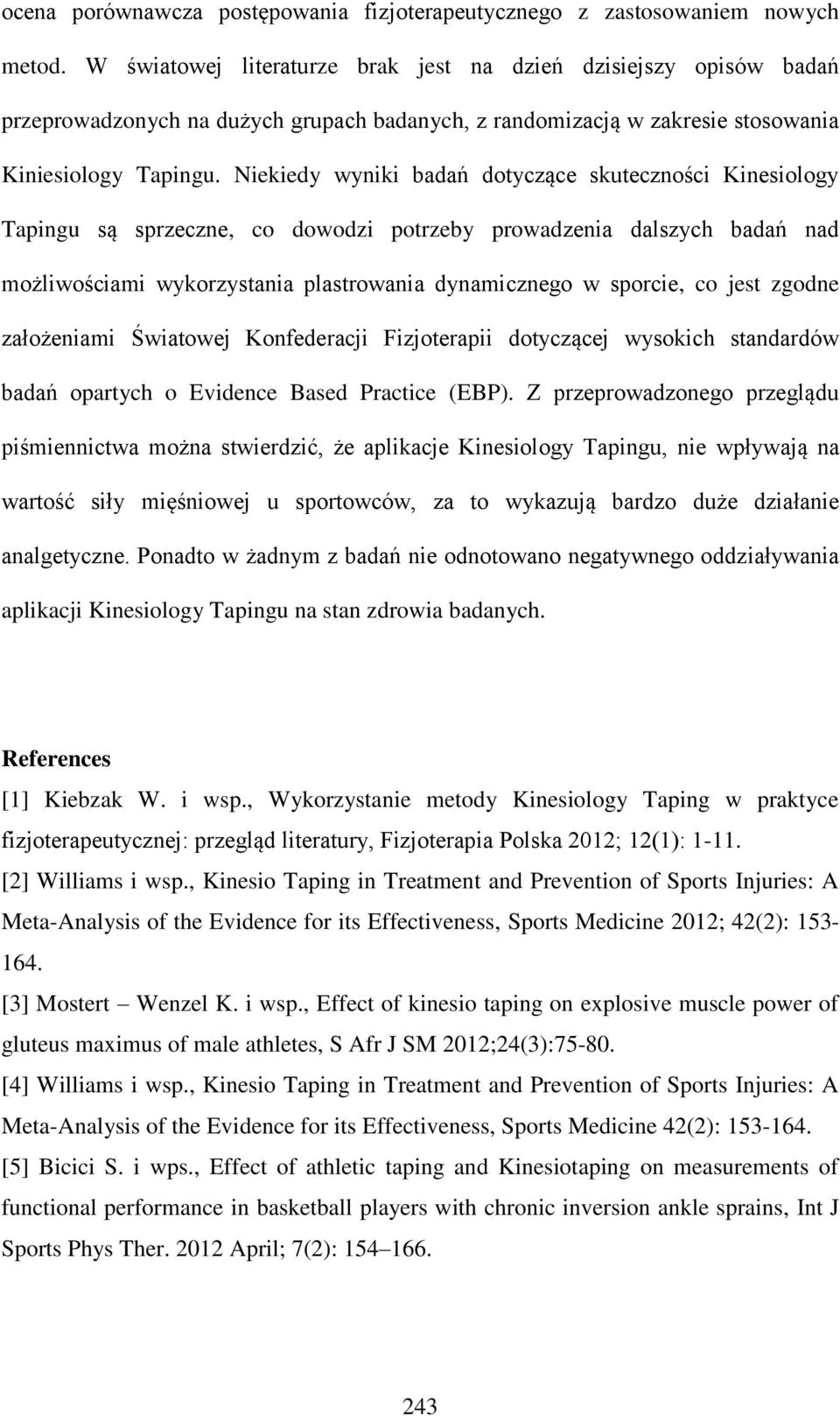 Niekiedy wyniki badań dotyczące skuteczności Kinesiology Tapingu są sprzeczne, co dowodzi potrzeby prowadzenia dalszych badań nad możliwościami wykorzystania plastrowania dynamicznego w sporcie, co