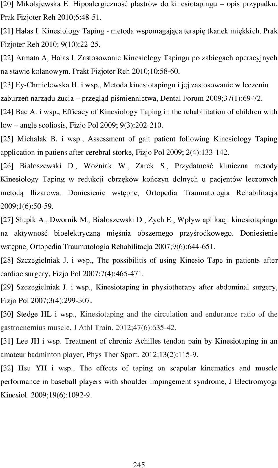 i wsp., Metoda kinesiotapingu i jej zastosowanie w leczeniu zaburzeń narządu żucia przegląd piśmiennictwa, Dental Forum 2009;37(1):69-72. [24] Bac A. i wsp.