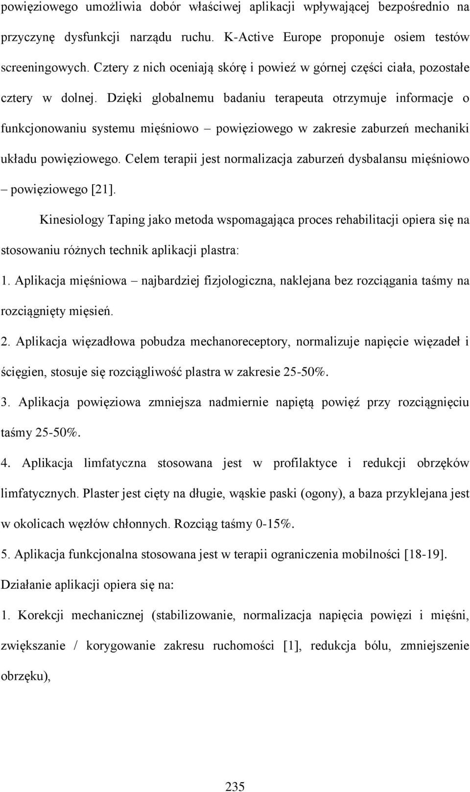 Dzięki globalnemu badaniu terapeuta otrzymuje informacje o funkcjonowaniu systemu mięśniowo powięziowego w zakresie zaburzeń mechaniki układu powięziowego.