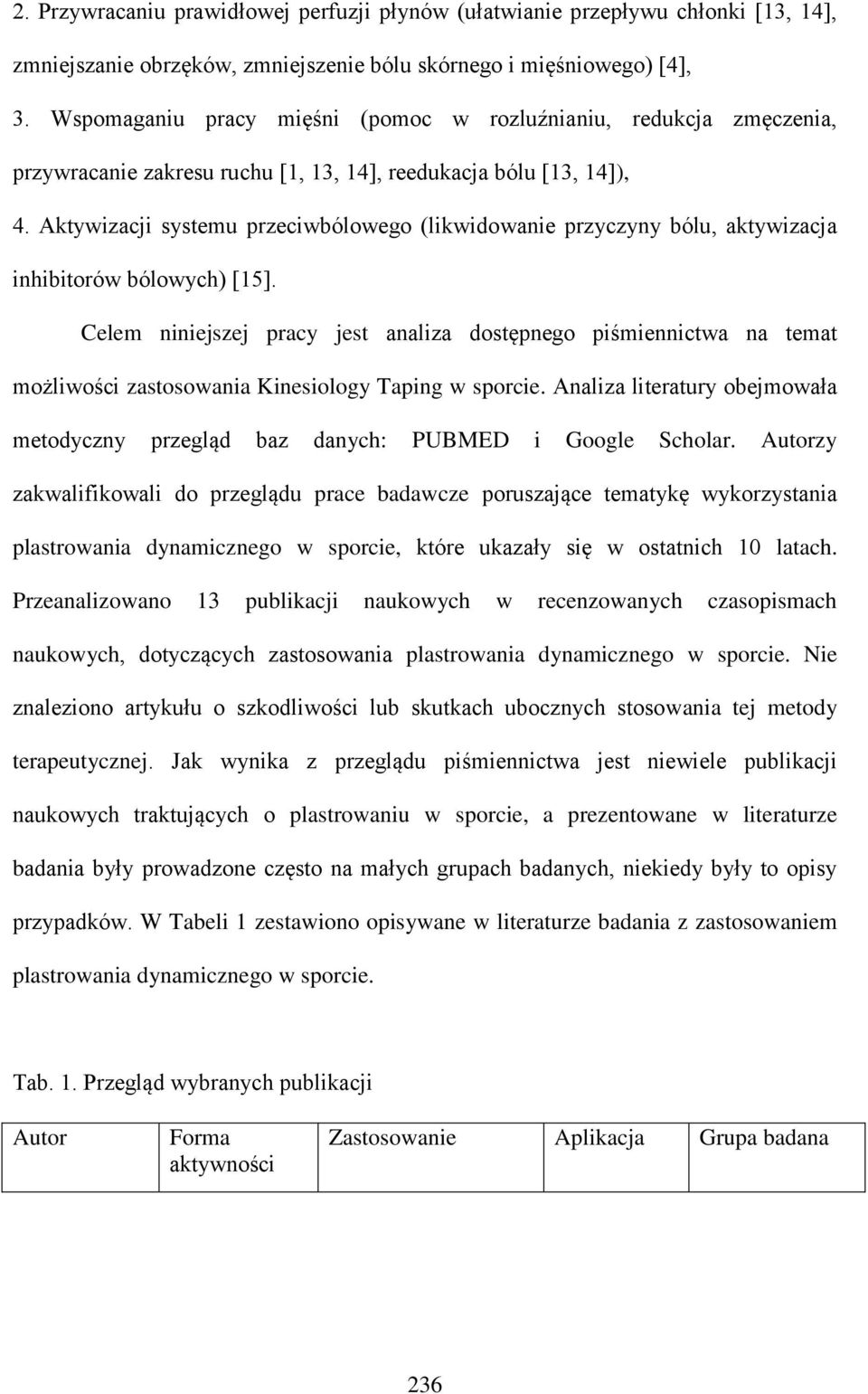 Aktywizacji systemu przeciwbólowego (likwidowanie przyczyny bólu, aktywizacja inhibitorów bólowych) [15].