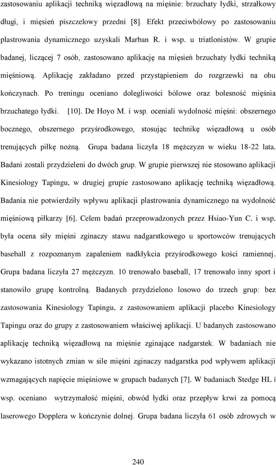 W grupie badanej, liczącej 7 osób, zastosowano aplikację na mięsień brzuchaty łydki techniką mięśniową. Aplikację zakładano przed przystąpieniem do rozgrzewki na obu kończynach.