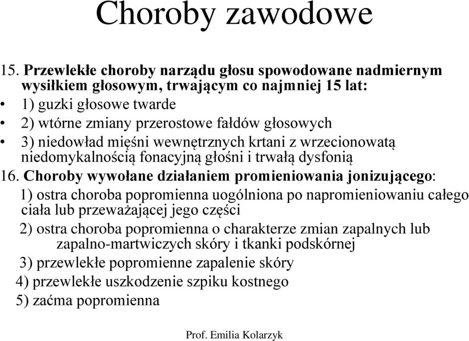 głosowych 3) niedowład mięśni wewnętrznych krtani z wrzecionowatą niedomykalnością fonacyjną głośni i trwałą dysfonią 16.