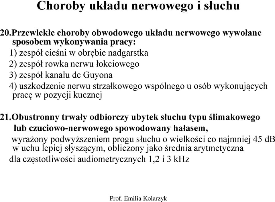 łokciowego 3) zespół kanału de Guyona 4) uszkodzenie nerwu strzałkowego wspólnego u osób wykonujących pracę w pozycji kucznej 21.