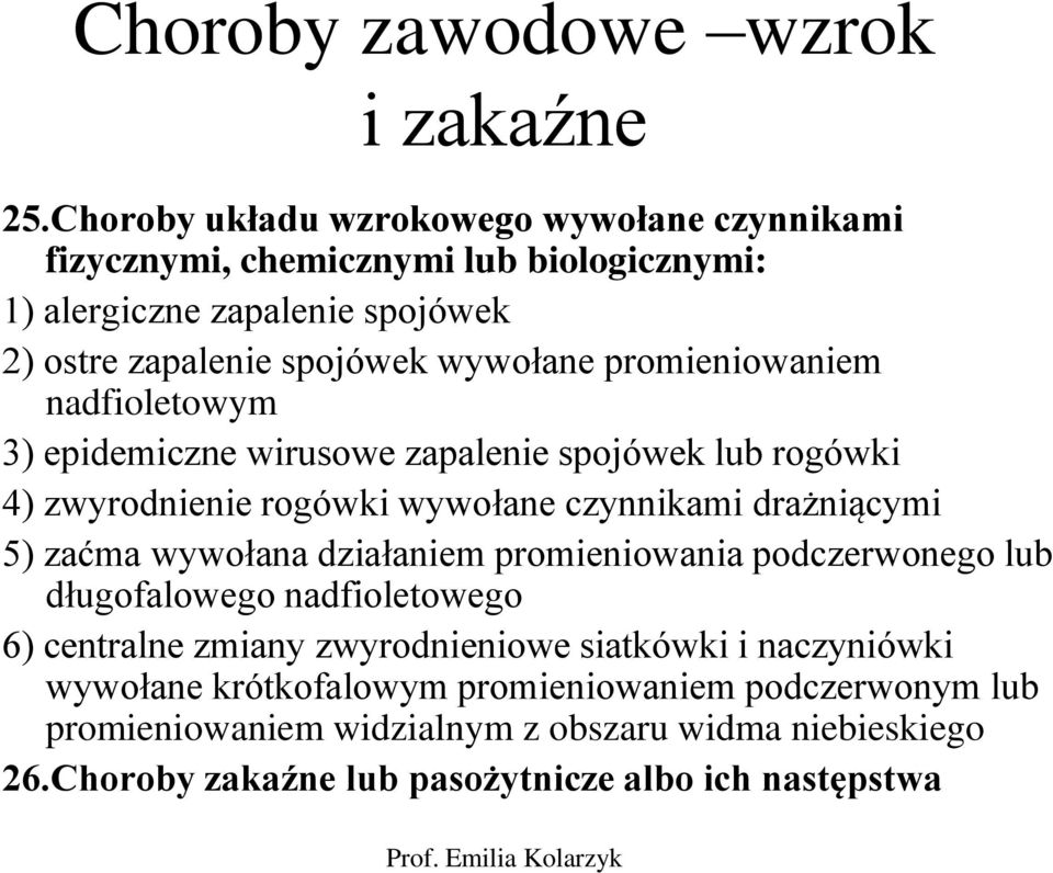 promieniowaniem nadfioletowym 3) epidemiczne wirusowe zapalenie spojówek lub rogówki 4) zwyrodnienie rogówki wywołane czynnikami drażniącymi 5) zaćma wywołana