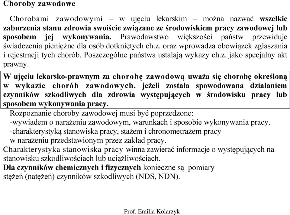 W ujęciu lekarsko-prawnym za chorobę zawodową uważa się chorobę określoną w wykazie chorób zawodowych, jeżeli została spowodowana działaniem czynników szkodliwych dla zdrowia występujących w