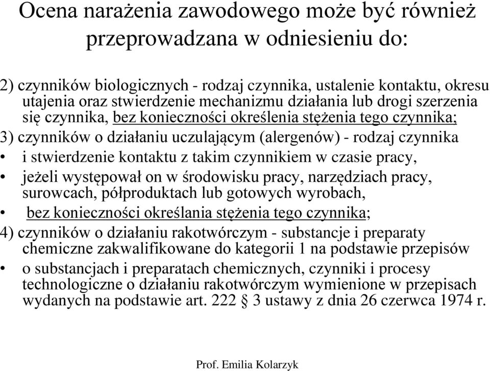 czasie pracy, jeżeli występował on w środowisku pracy, narzędziach pracy, surowcach, półproduktach lub gotowych wyrobach, bez konieczności określania stężenia tego czynnika; 4) czynników o działaniu