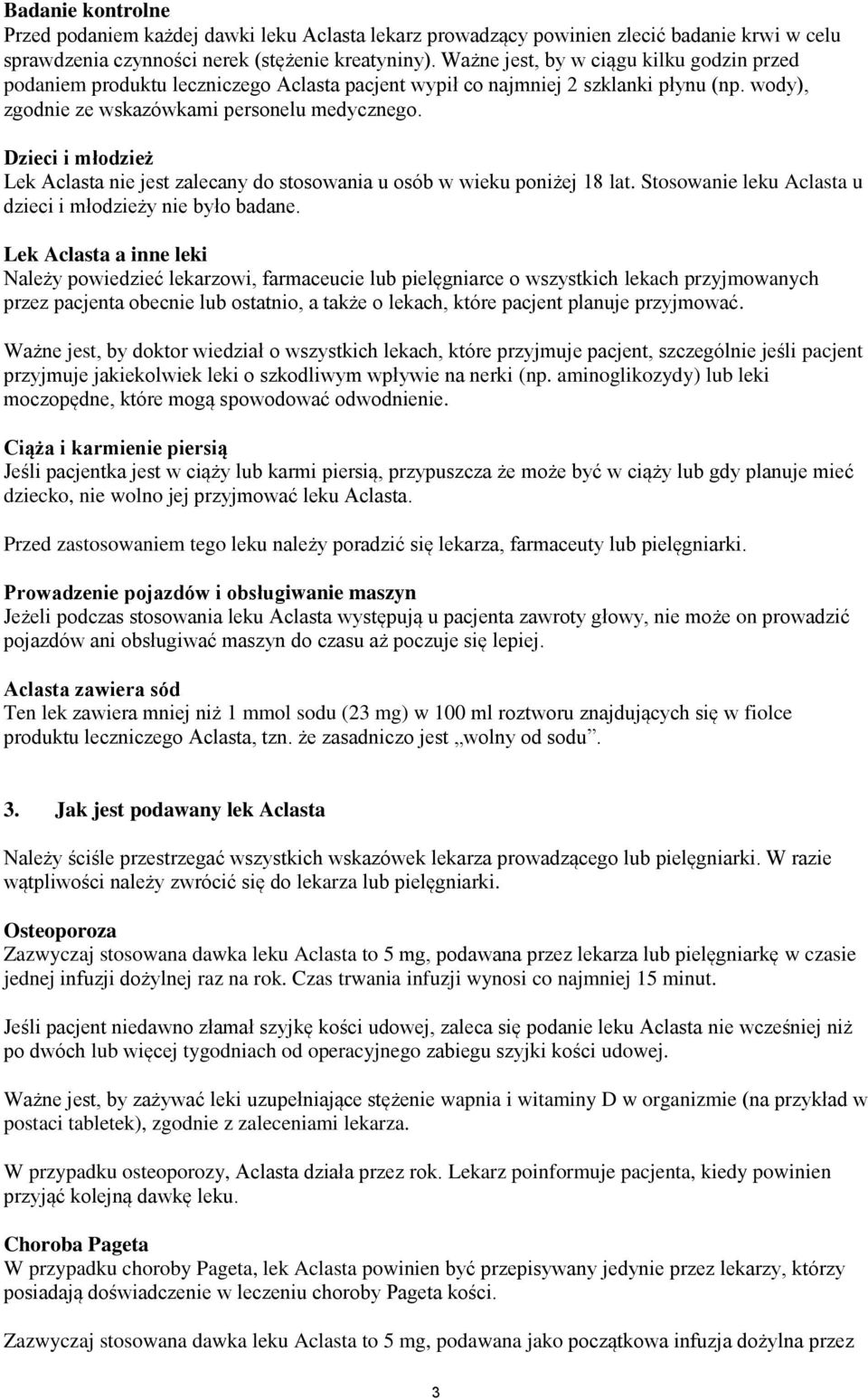Dzieci i młodzież Lek Aclasta nie jest zalecany do stosowania u osób w wieku poniżej 18 lat. Stosowanie leku Aclasta u dzieci i młodzieży nie było badane.