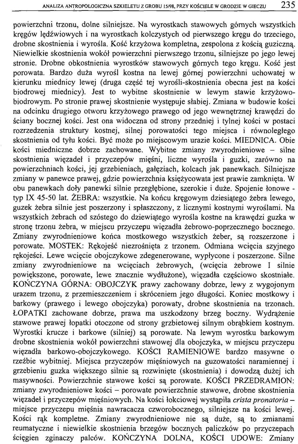 Kość krzyżowa kompletna, zespolona z kością guziczną. Niewielkie skostnienia wokół powierzchni pierwszego trzonu, silniejsze po jego lewej stronie.
