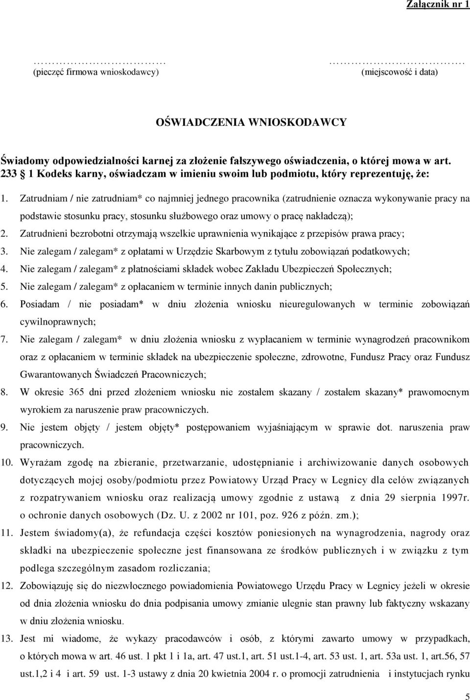 Zatrudniam / nie zatrudniam* co najmniej jednego pracownika (zatrudnienie oznacza wykonywanie pracy na podstawie stosunku pracy, stosunku służbowego oraz umowy o pracę nakładczą); 2.