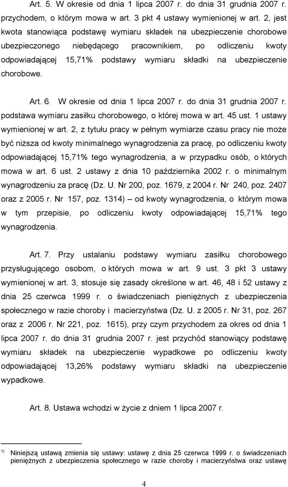 ubezpieczenie chorobowe. Art. 6. W okresie od dnia 1 lipca 2007 r. do dnia 31 grudnia 2007 r. podstawa wymiaru zasiłku chorobowego, o której mowa w art. 45 ust. 1 ustawy wymienionej w art.