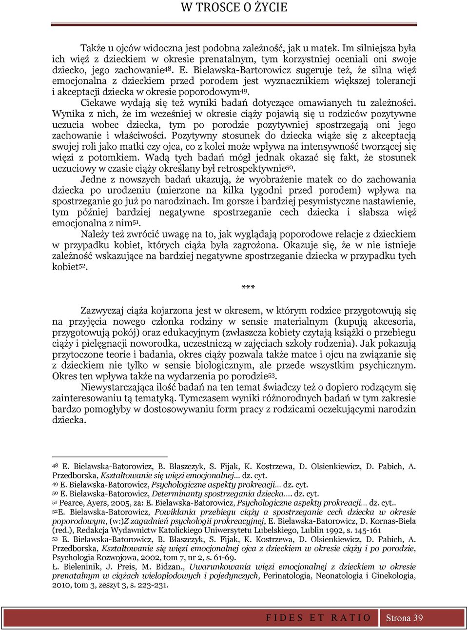 Bielawska-Bartorowicz sugeruje też, że silna więź emocjonalna z dzieckiem przed porodem jest wyznacznikiem większej tolerancji i akceptacji dziecka w okresie poporodowym 49.