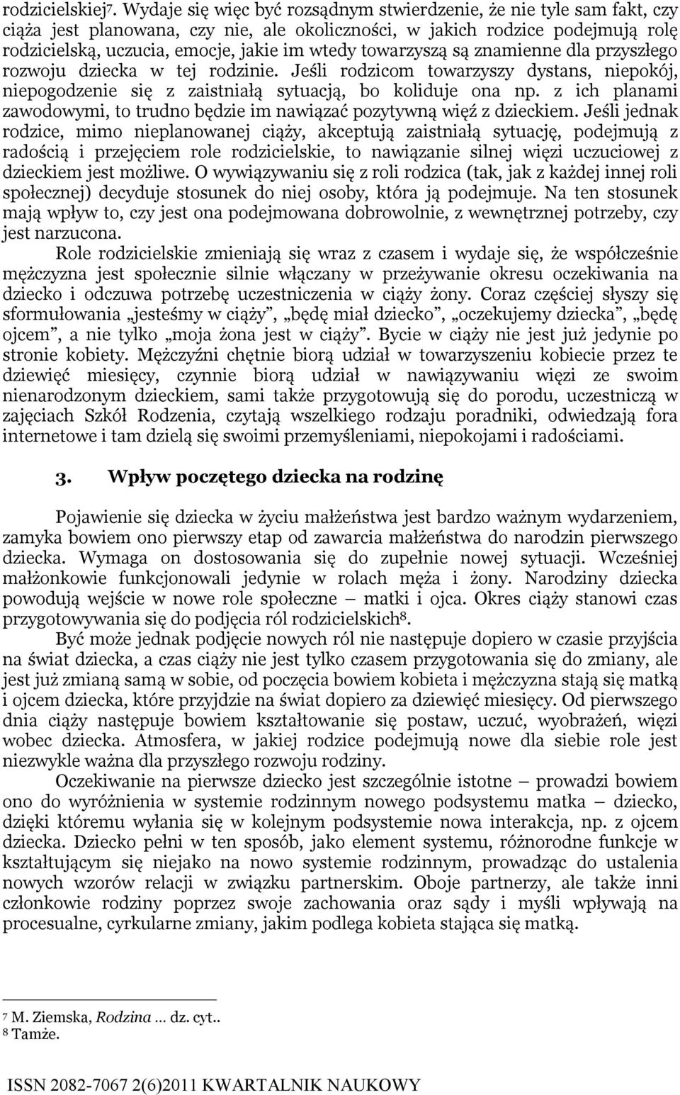 towarzyszą są znamienne dla przyszłego rozwoju dziecka w tej rodzinie. Jeśli rodzicom towarzyszy dystans, niepokój, niepogodzenie się z zaistniałą sytuacją, bo koliduje ona np.