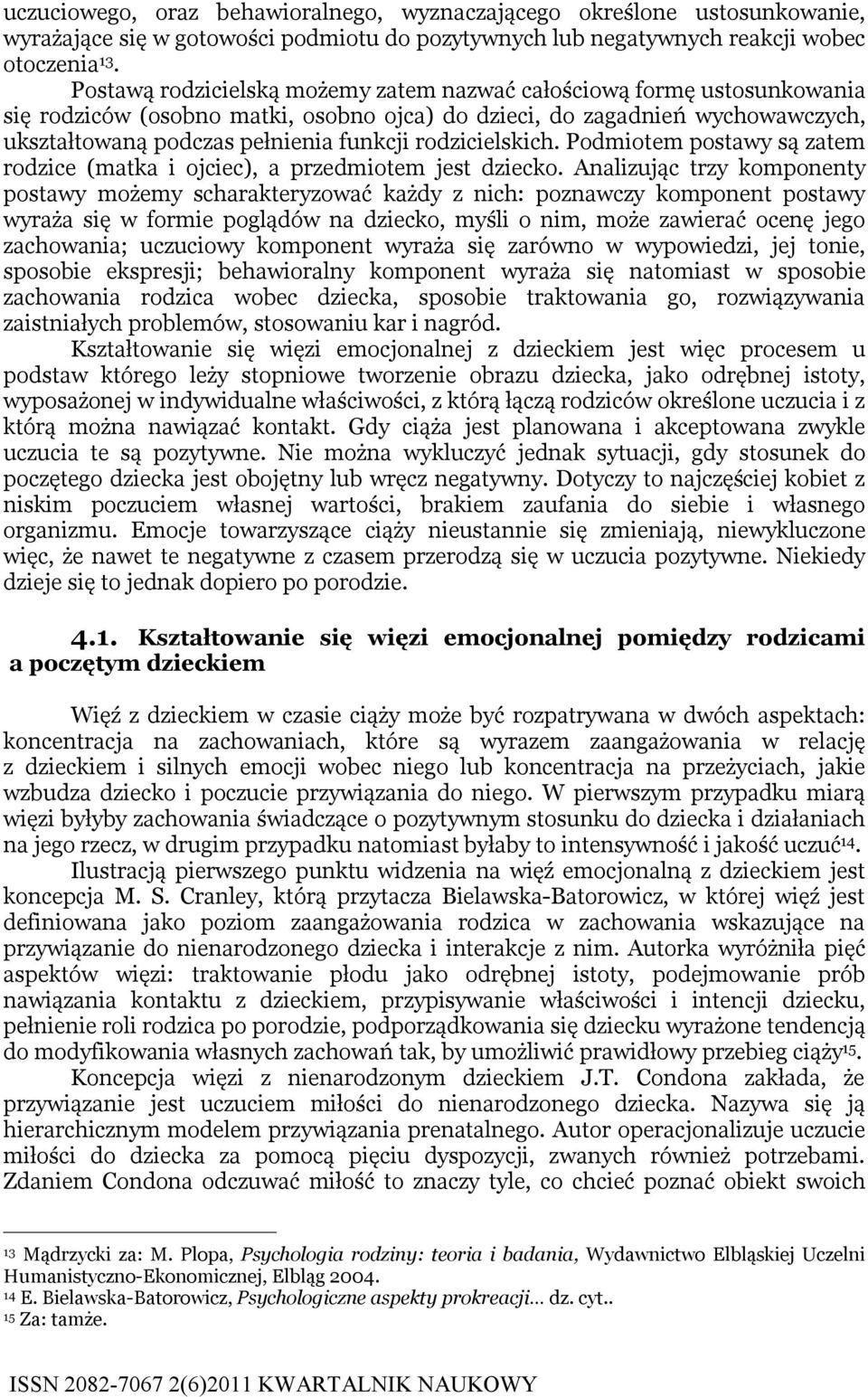 rodzicielskich. Podmiotem postawy są zatem rodzice (matka i ojciec), a przedmiotem jest dziecko.