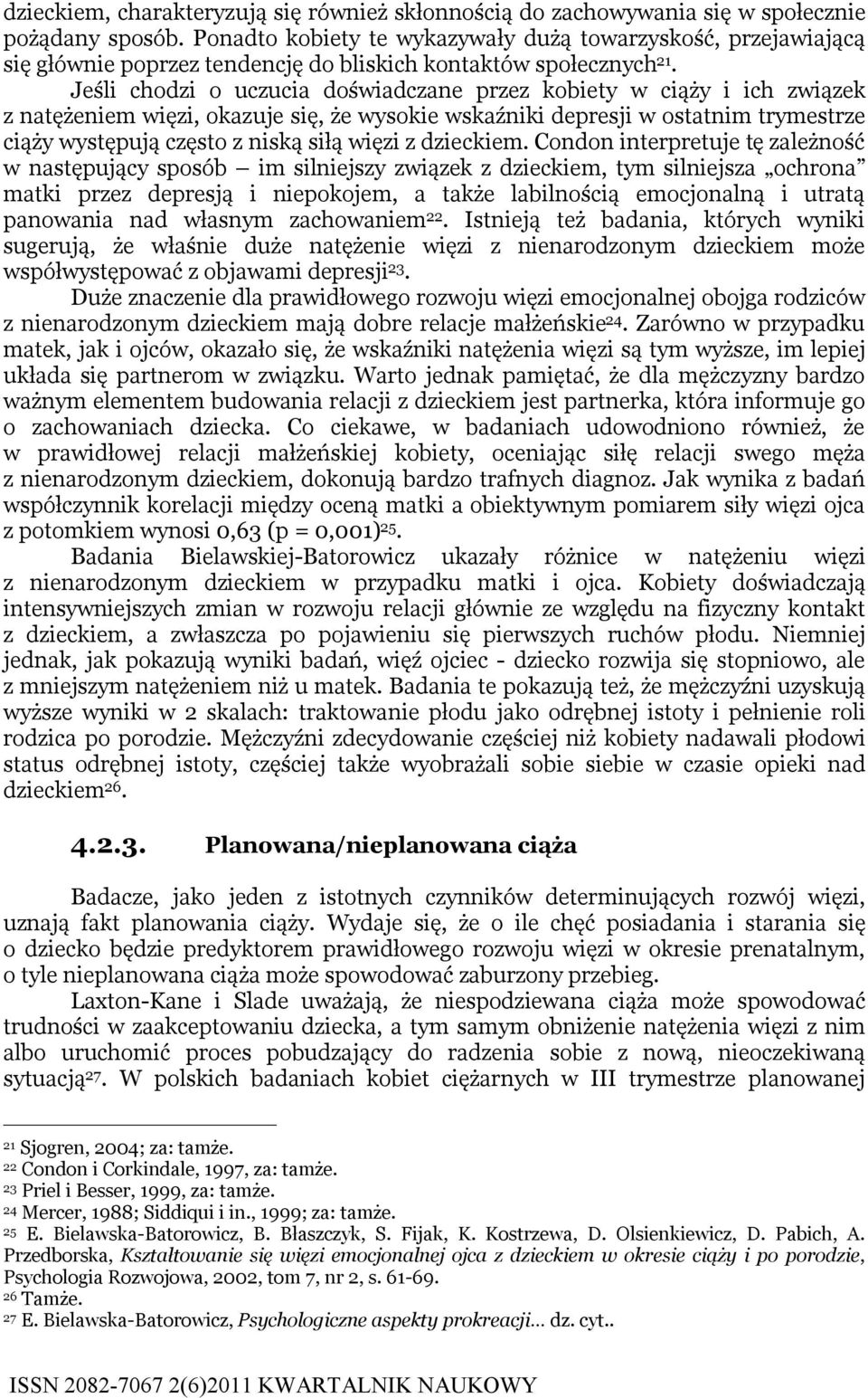Jeśli chodzi o uczucia doświadczane przez kobiety w ciąży i ich związek z natężeniem więzi, okazuje się, że wysokie wskaźniki depresji w ostatnim trymestrze ciąży występują często z niską siłą więzi