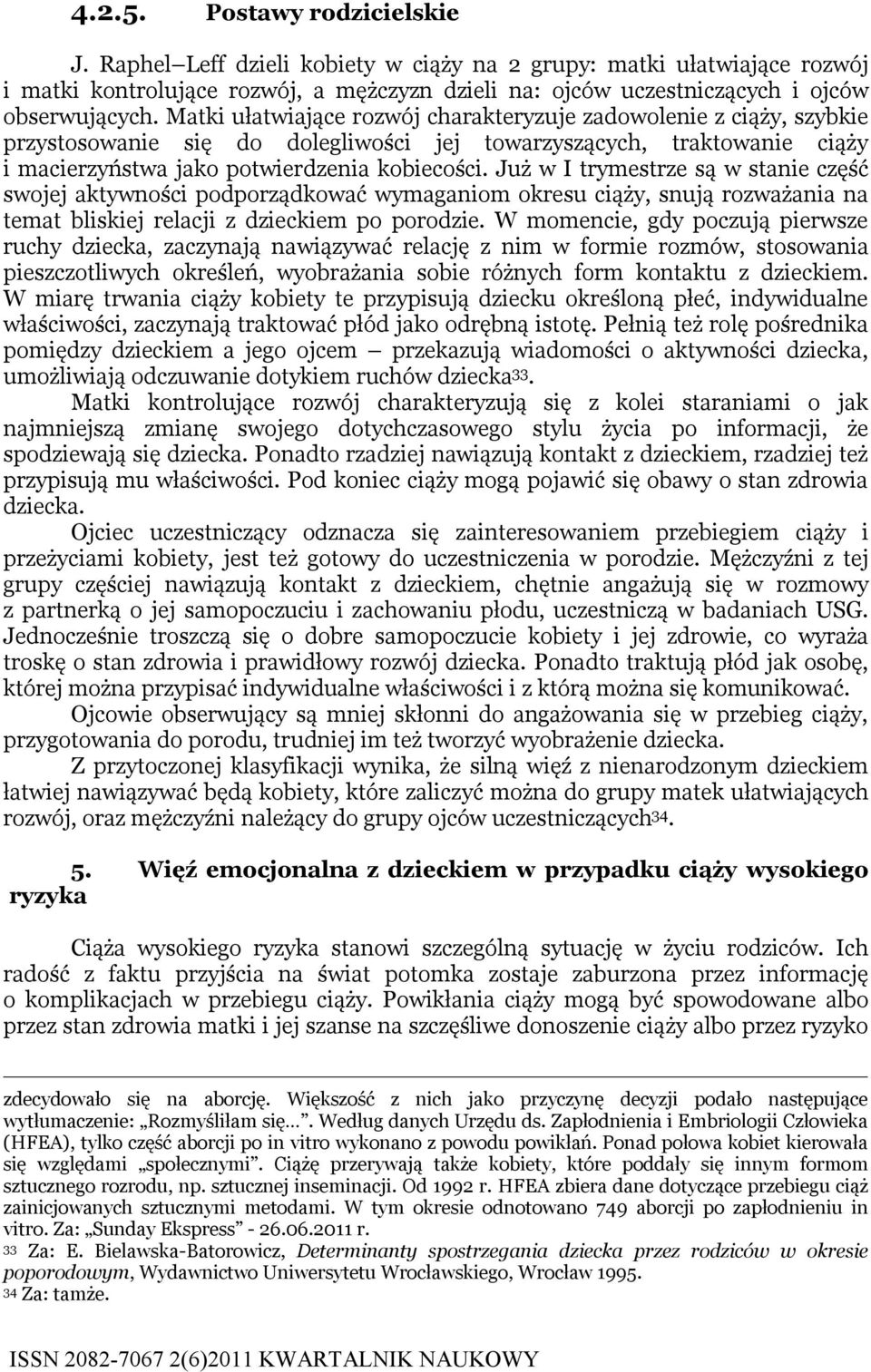 Już w I trymestrze są w stanie część swojej aktywności podporządkować wymaganiom okresu ciąży, snują rozważania na temat bliskiej relacji z dzieckiem po porodzie.