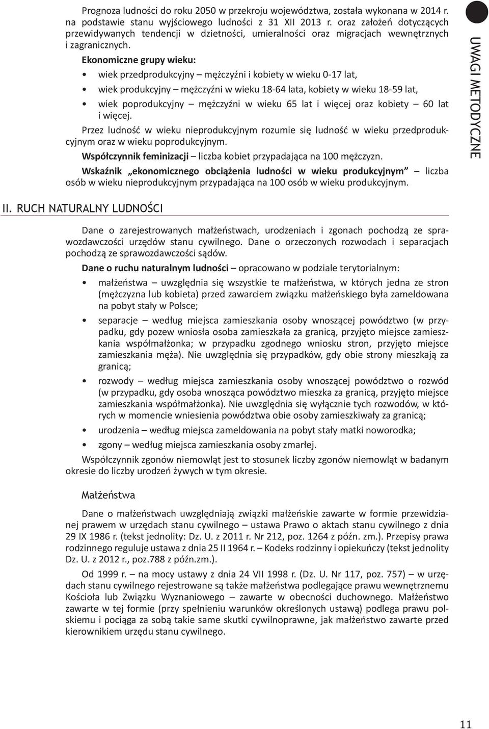 Ekonomiczne grupy wieku: wiek przedprodukcyjny mężczyźni i kobiety w wieku 0-17 lat, wiek produkcyjny mężczyźni w wieku 18-64 lata, kobiety w wieku 18-59 lat, wiek poprodukcyjny mężczyźni w wieku 65