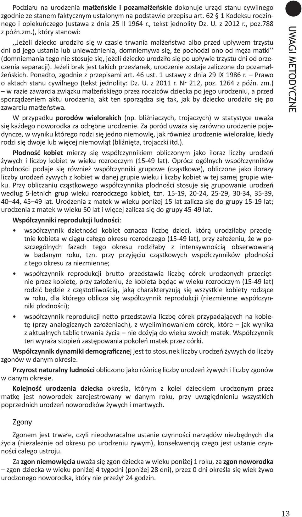 ), który stanowi:,,jeżeli dziecko urodziło się w czasie trwania małżeństwa albo przed upływem trzystu dni od jego ustania lub unieważnienia, domniemywa się, że pochodzi ono od męża matki (domniemania