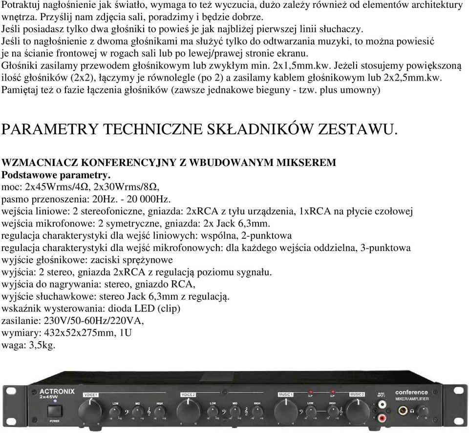 Jeśli to nagłośnienie z dwoma głośnikami ma służyć tylko do odtwarzania muzyki, to można powiesić je na ścianie frontowej w rogach sali lub po lewej/prawej stronie ekranu.