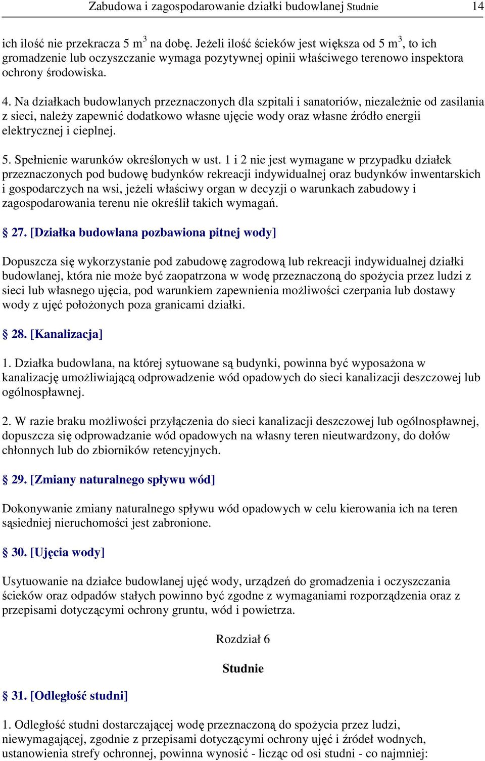 Na działkach budowlanych przeznaczonych dla szpitali i sanatoriów, niezaleŝnie od zasilania z sieci, naleŝy zapewnić dodatkowo własne ujęcie wody oraz własne źródło energii elektrycznej i cieplnej. 5.