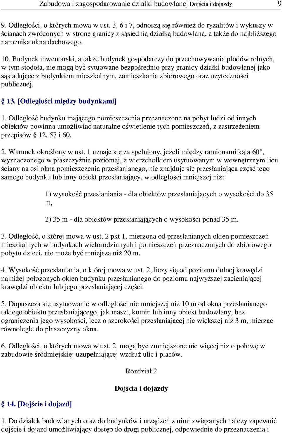 Budynek inwentarski, a takŝe budynek gospodarczy do przechowywania płodów rolnych, w tym stodoła, nie mogą być sytuowane bezpośrednio przy granicy działki budowlanej jako sąsiadujące z budynkiem