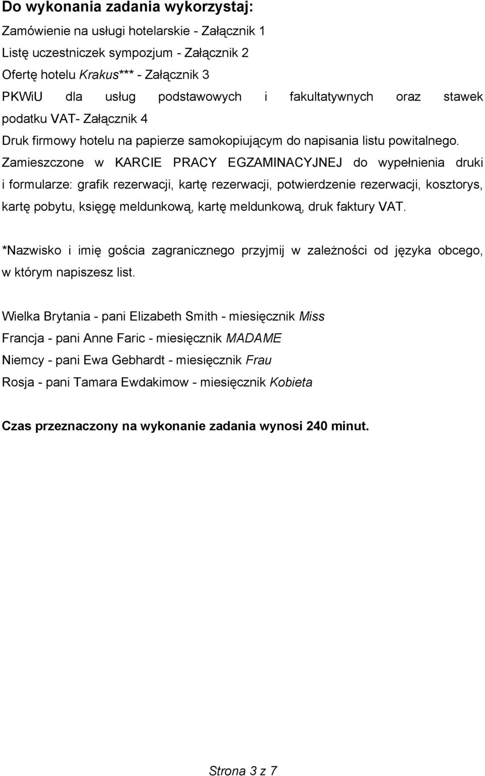 Zamieszczone w KARCIE PRACY EGZAMINACYJNEJ do wypełnienia druki i formularze: grafik rezerwacji, kartę rezerwacji, potwierdzenie rezerwacji, kosztorys, kartę pobytu, księgę meldunkową, kartę