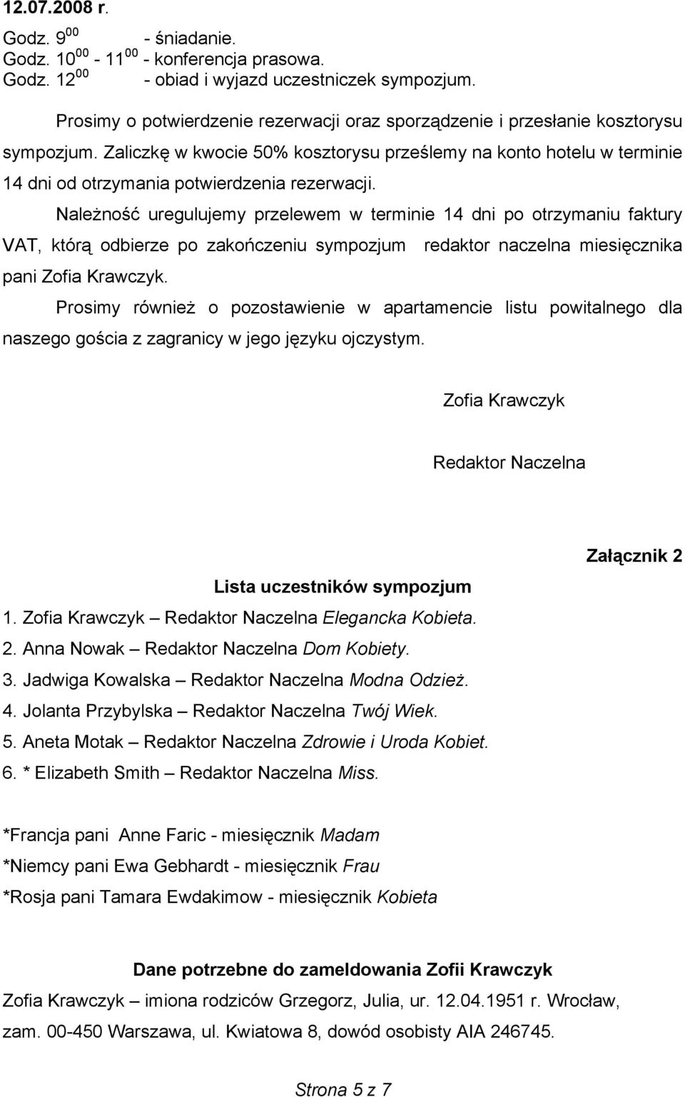 Zaliczkę w kwocie 50% kosztorysu prześlemy na konto hotelu w terminie 14 dni od otrzymania potwierdzenia rezerwacji.