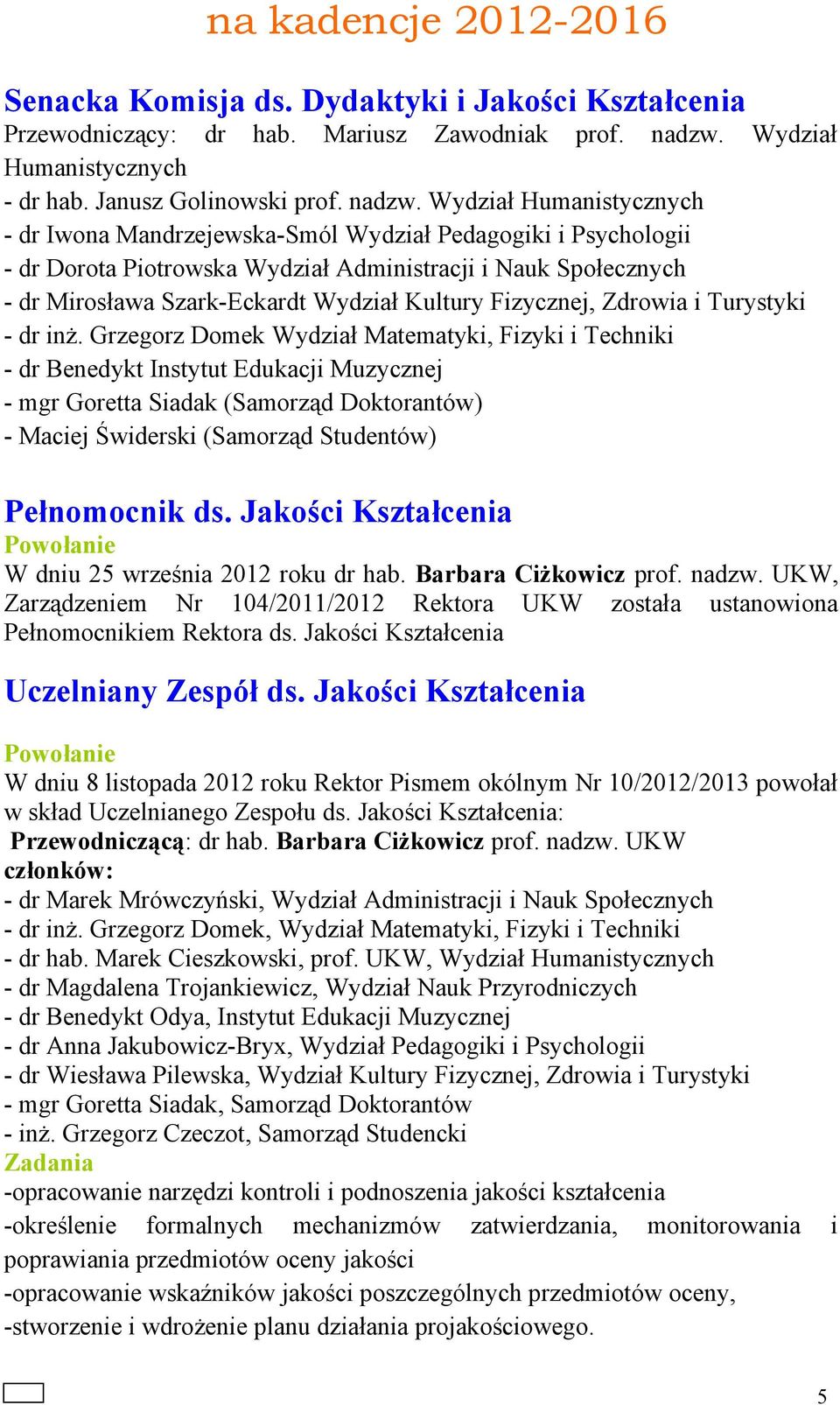 Wydział Humanistycznych - dr Iwona Mandrzejewska-Smól Wydział Pedagogiki i Psychologii - dr Dorota Piotrowska Wydział Administracji i Nauk Społecznych - dr Mirosława Szark-Eckardt Wydział Kultury