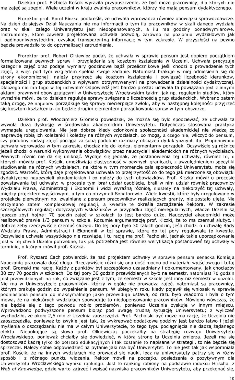 Na dzień dzisiejszy Dział Nauczania nie ma informacji o tym ilu pracowników w skali danego wydziału oraz w skali całego Uniwersytetu jest niedopensowanych, a ilu ma godziny ponadwymiarowe.