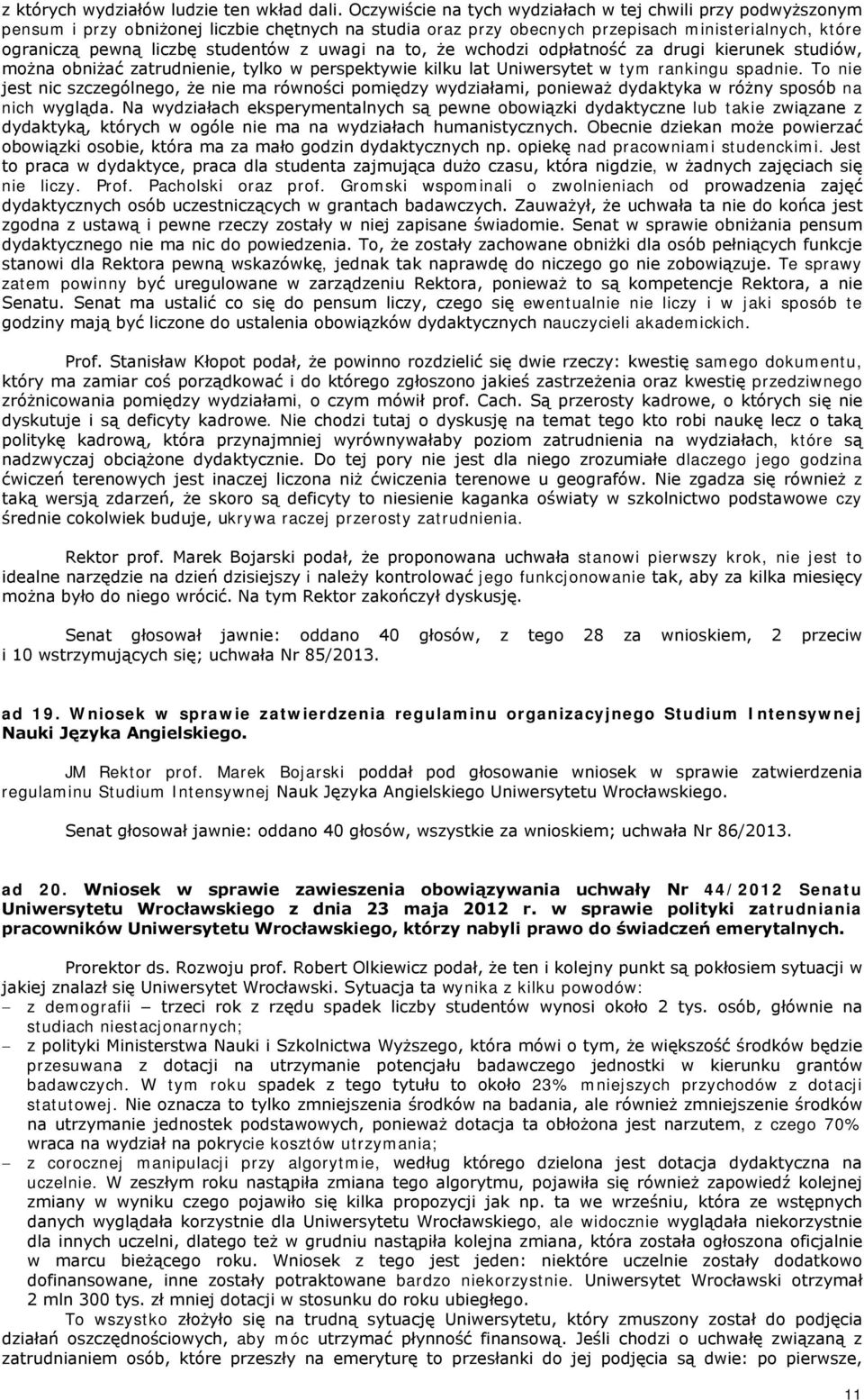 uwagi na to, że wchodzi odpłatność za drugi kierunek studiów, można obniżać zatrudnienie, tylko w perspektywie kilku lat Uniwersytet w tym rankingu spadnie.