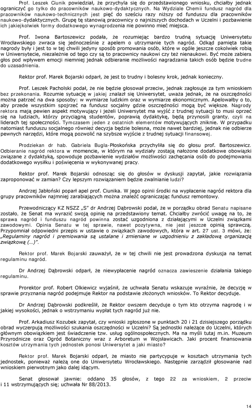 Grupę tę stanowią pracownicy o najniższych dochodach w Uczelni i pozbawienie ich jakiejkolwiek formy dodatkowego wynagrodzenia nie powinno mieć miejsca. Prof.