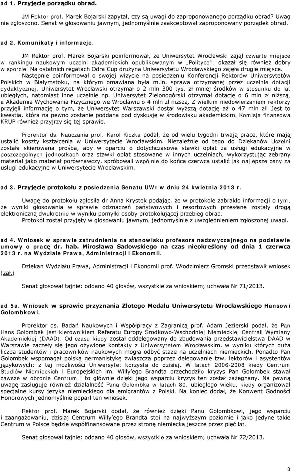 Marek Bojarski poinformował, że Uniwersytet Wrocławski zajął czwarte miejsce w rankingu naukowym uczelni akademickich opublikowanym w Polityce ; okazał się również dobry w sporcie.