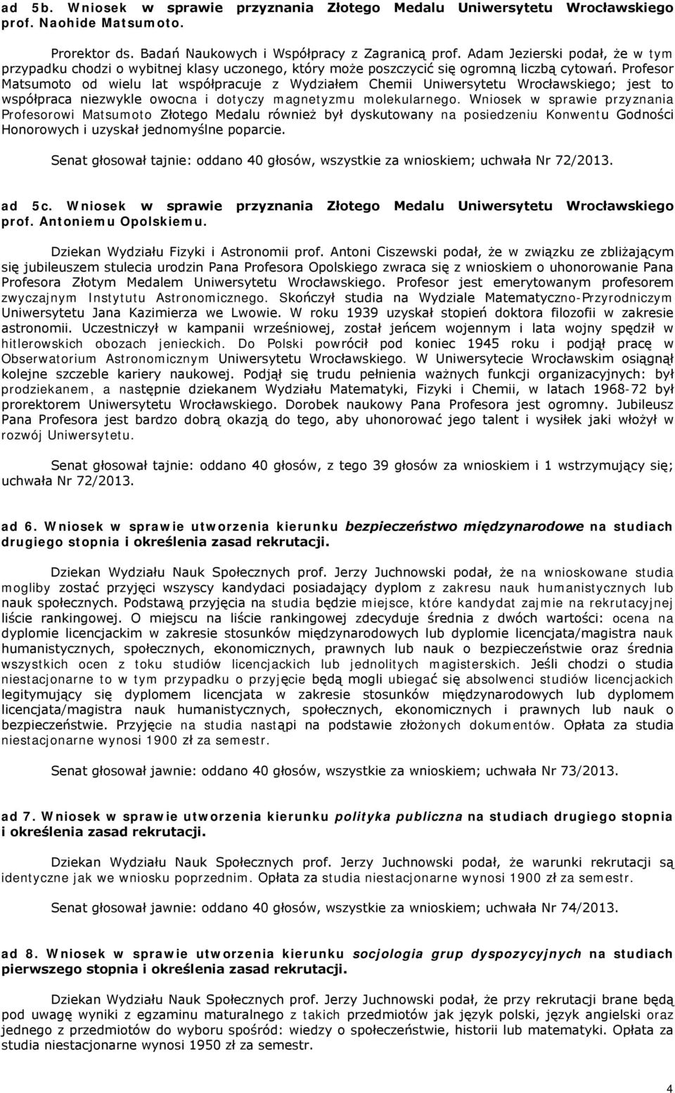 Profesor Matsumoto od wielu lat współpracuje z Wydziałem Chemii Uniwersytetu Wrocławskiego; jest to współpraca niezwykle owocna i dotyczy magnetyzmu molekularnego.