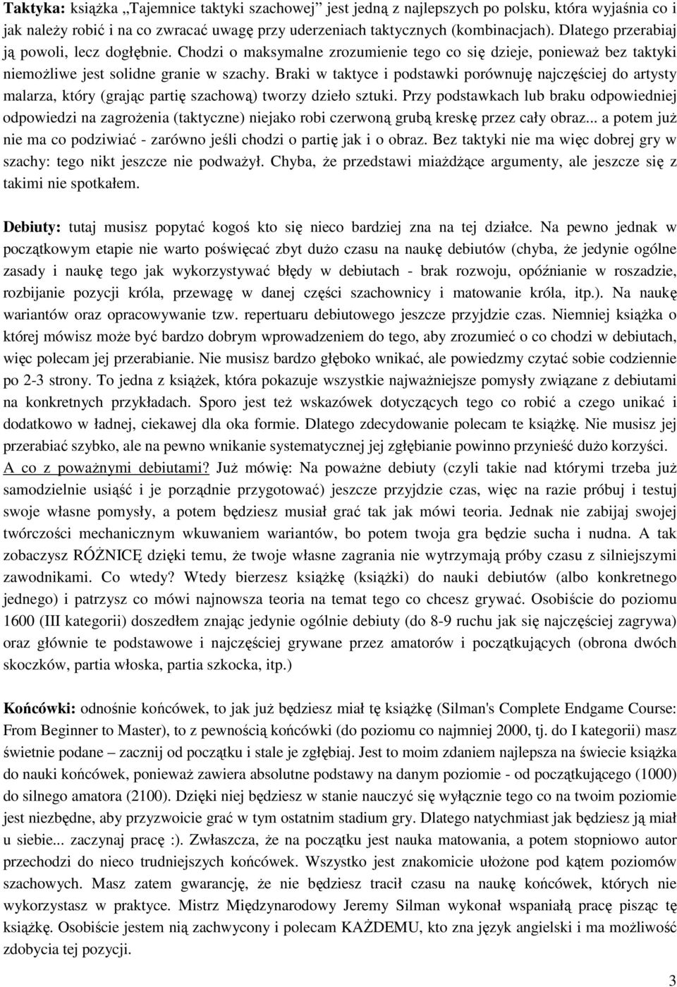 Braki w taktyce i podstawki porównuję najczęściej do artysty malarza, który (grając partię szachową) tworzy dzieło sztuki.