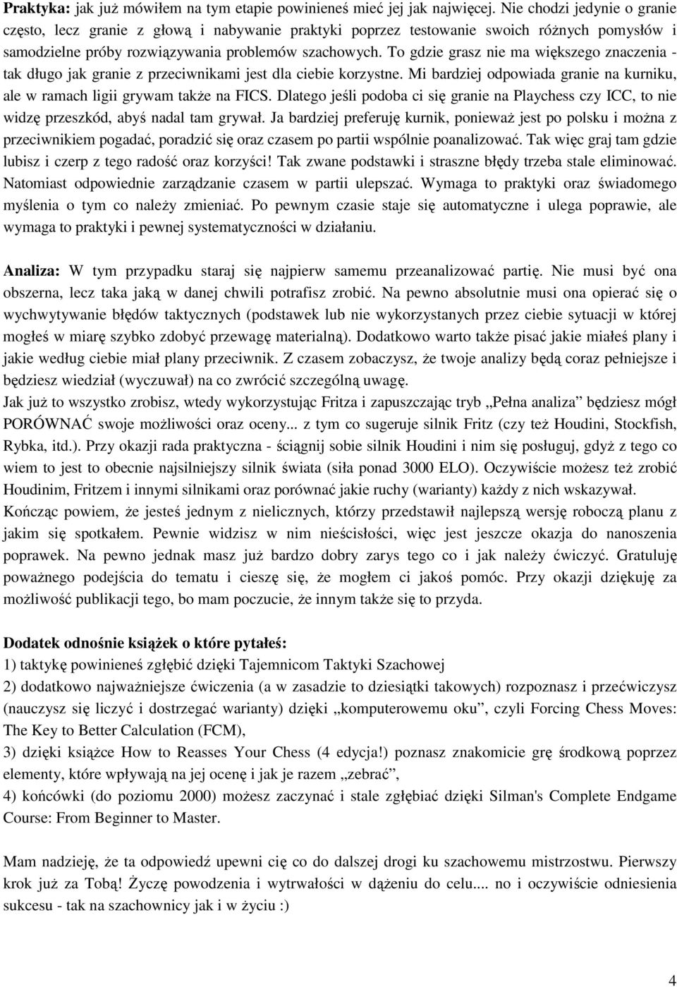 To gdzie grasz nie ma większego znaczenia - tak długo jak granie z przeciwnikami jest dla ciebie korzystne. Mi bardziej odpowiada granie na kurniku, ale w ramach ligii grywam także na FICS.