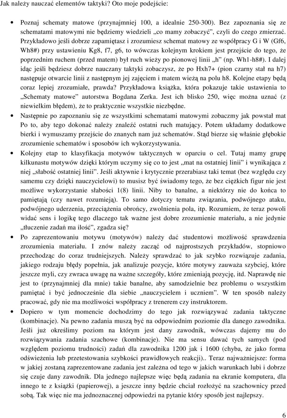 Przykładowo jeśli dobrze zapamiętasz i zrozumiesz schemat matowy ze współpracy G i W (Gf6, Wh8#) przy ustawieniu Kg8, f7, g6, to wówczas kolejnym krokiem jest przejście do tego, że poprzednim ruchem