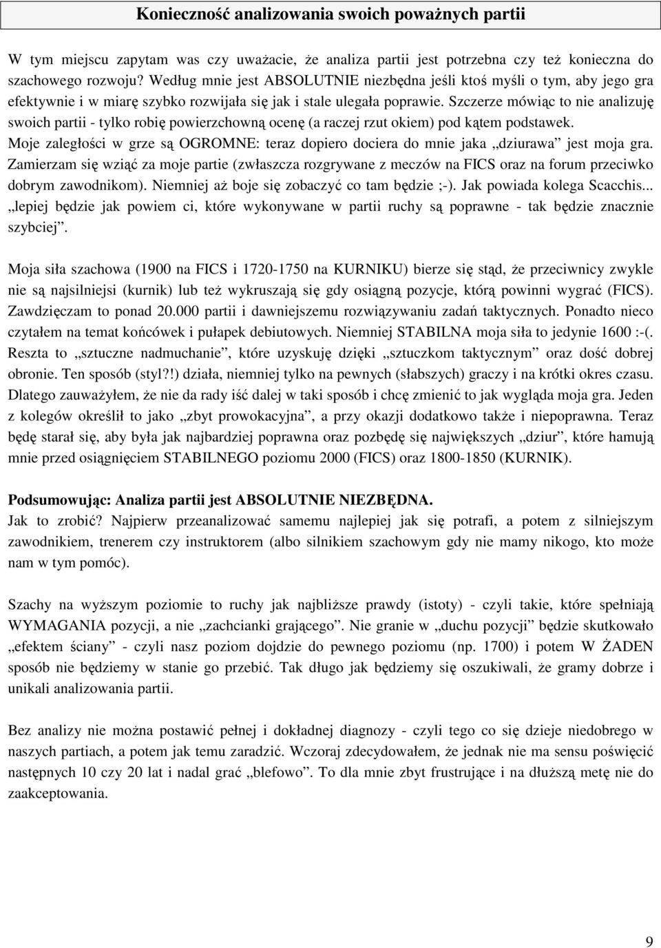 Szczerze mówiąc to nie analizuję swoich partii - tylko robię powierzchowną ocenę (a raczej rzut okiem) pod kątem podstawek.