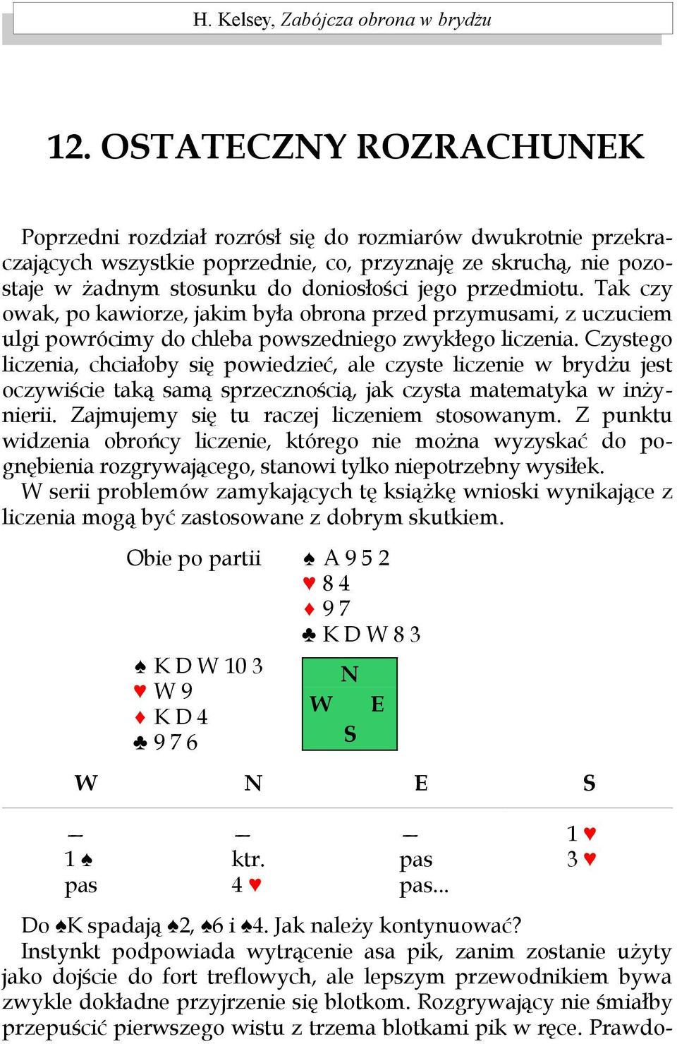 przedmiotu. Tak czy owak, po kawiorze, jakim była obrona przed przymusami, z uczuciem ulgi powrócimy do chleba powszedniego zwykłego liczenia.