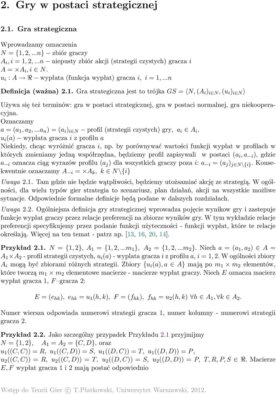 ...n Definicja (ważna) 2.1. Gra strategiczna jest to trójka GS = N, (A i ) i N, (u i ) i N Używa się też terminów: gra w postaci strategicznej, gra w postaci normalnej, gra niekooperacyjna.