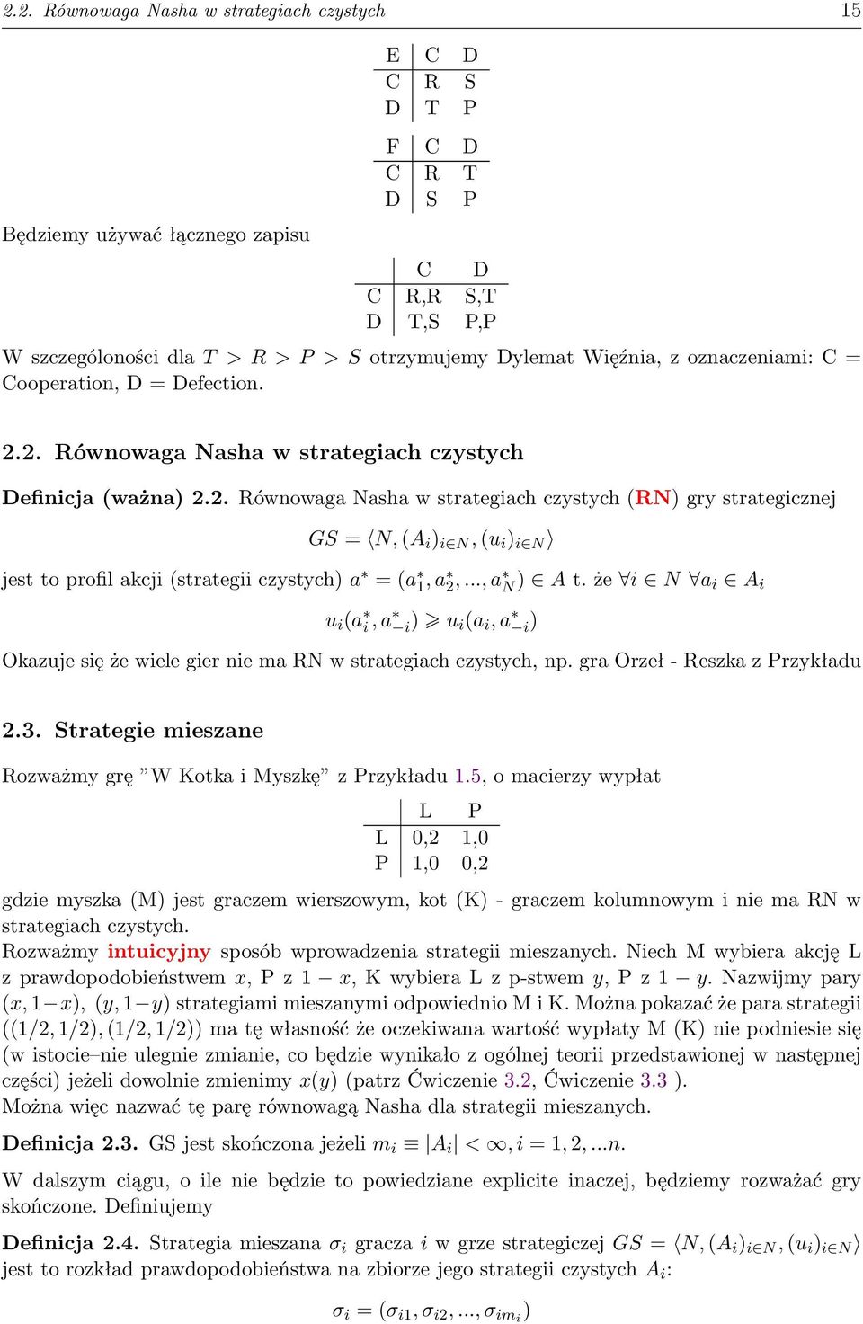 2. Równowaga Nasha w strategiach czystych Definicja (ważna) 2.2. Równowaga Nasha w strategiach czystych (RN) gry strategicznej GS = N, (A i ) i N, (u i ) i N jest to profil akcji (strategii czystych) a = (a 1, a 2,.