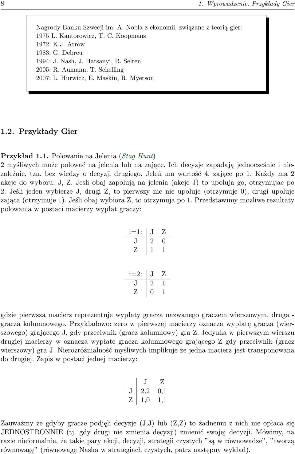 Ich decyzje zapadają jednocześnie i niezależnie, tzn. bez wiedzy o decyzji drugiego. Jeleń ma wartość 4, zające po 1. Każdy ma 2 akcje do wyboru: J, Z.